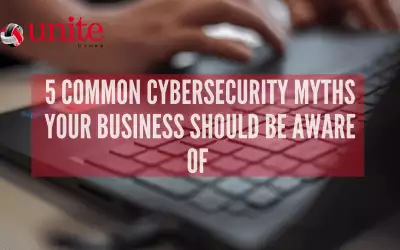 5 Common Cybersecurity Myths Your Business Should Be Aware Of