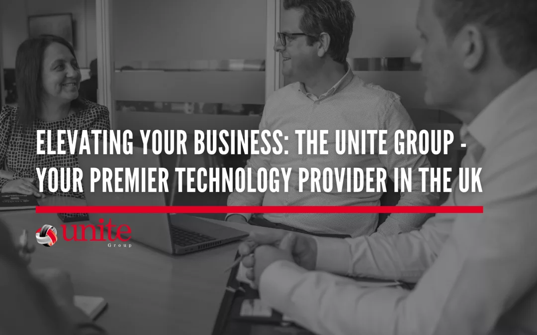 Elevating Your Business: The Unite Group – Your Premier Technology Provider in the UK