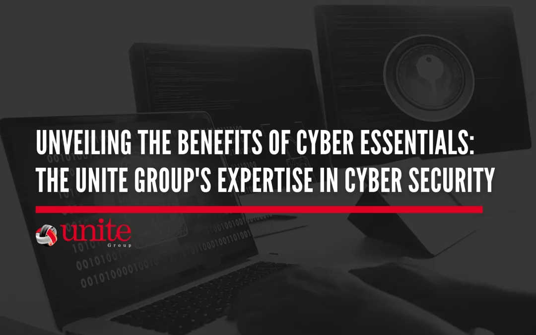 Unveiling the Benefits of Cyber Essentials: The Unite Group’s Expertise in Cyber Security