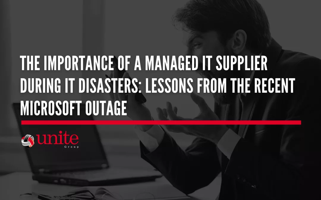 The Importance of a Managed IT Supplier During IT Disasters: Lessons from the Recent Microsoft Outage 