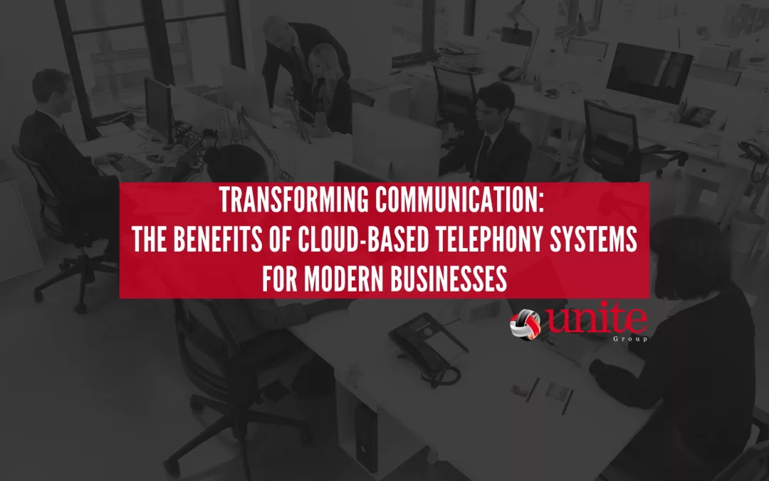 Transforming Communication: The Benefits of Cloud-Based Telephony Systems for Modern Businesses