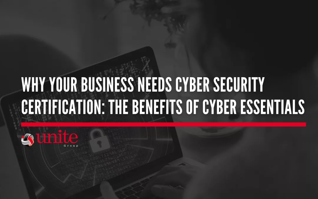 Why Your Business Needs Cyber Security Certification: The Benefits of Cyber Essentials