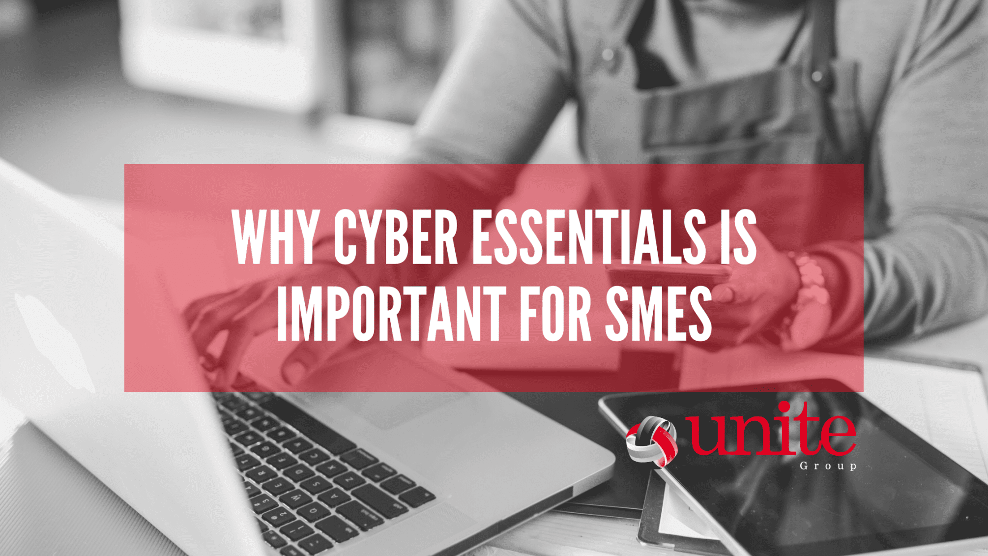 Why Is Cyber Essentials Important For Smes The Unite Group